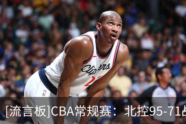 [流言板]CBA常规赛：北控95-71战胜宁波，里勒26分、史密茨16分